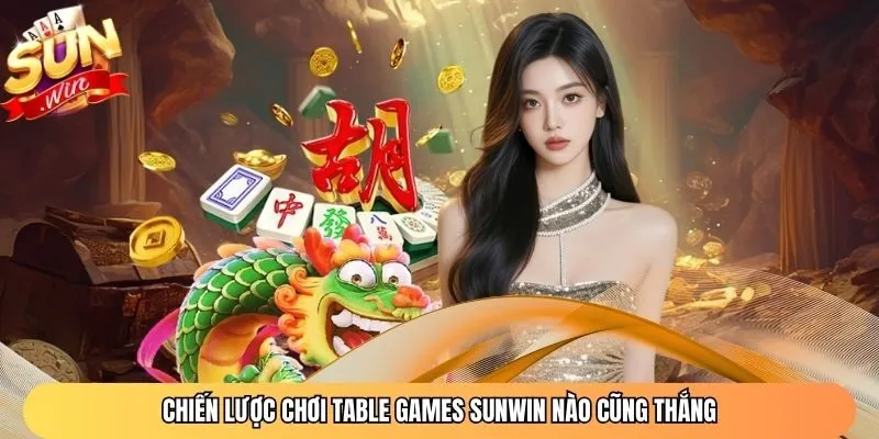 Chiến lược chơi Table Games Sunwin nào cũng thắng