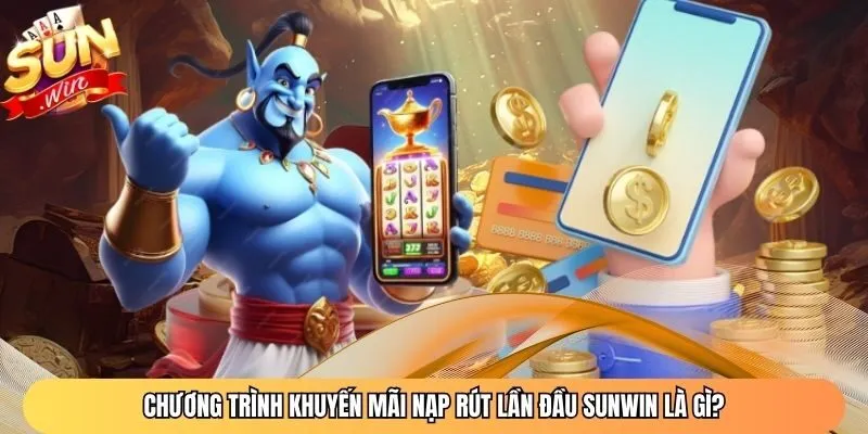 Chương trình khuyến mãi nạp rút lần đầu Sunwin là gì?