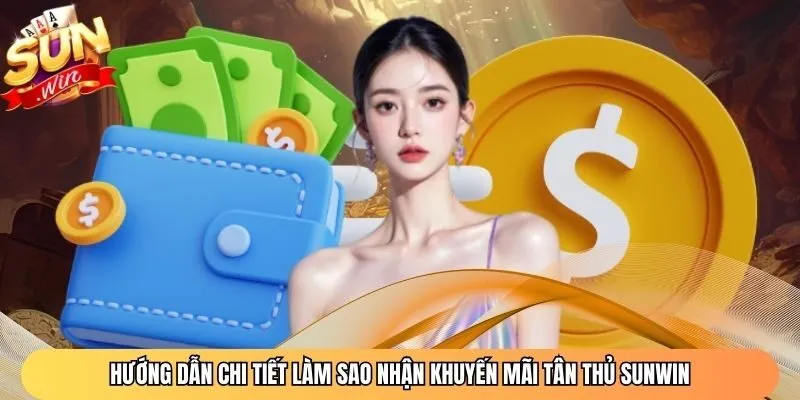 Hướng dẫn chi tiết làm sao nhận khuyến mãi tân thủ Sunwin