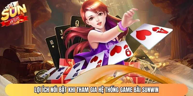 Lợi ích nổi bật khi tham gia hệ thống game bài Sunwin
