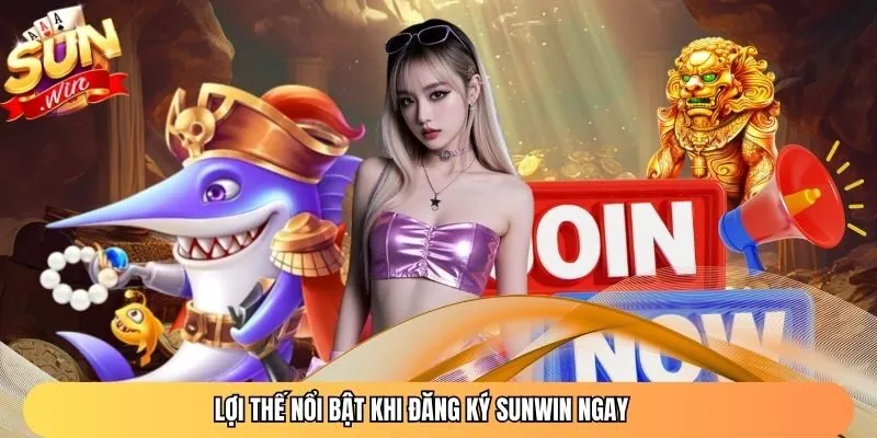Lợi thế nổi bật khi đăng ký Sunwin ngay