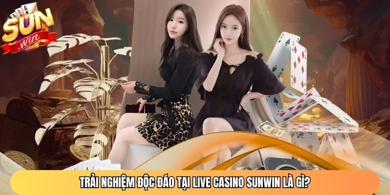 Trải nghiệm độc đáo tại Live Casino Sunwin là gì?
