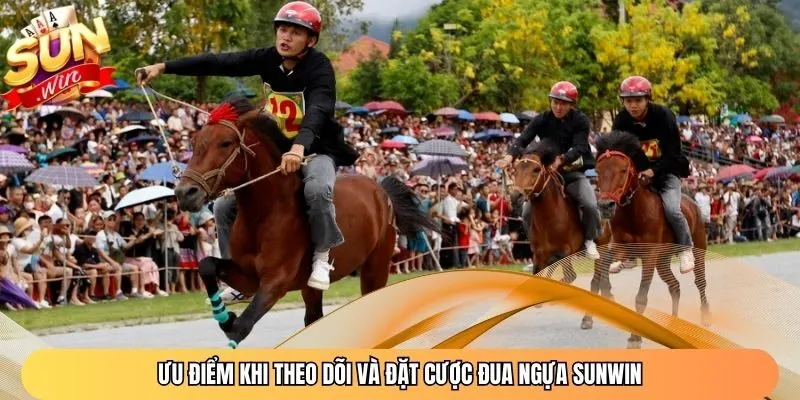 Ưu điểm khi theo dõi và đặt cược đua ngựa Sunwin